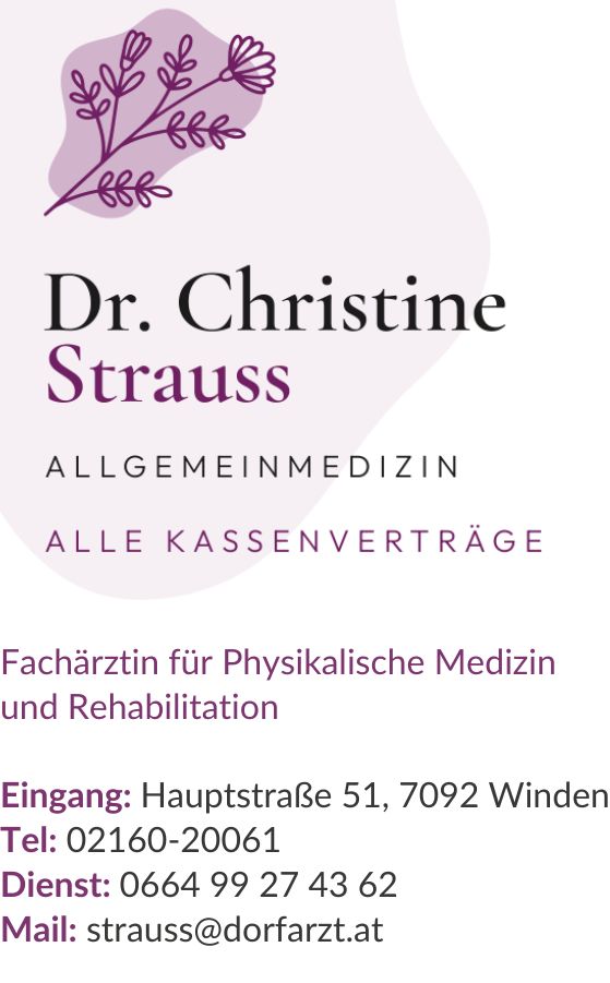 Allgemeine Informationen zur Ordination von Dr. Christine Strauss: Eingang: Hauptstraße 51, 7092 Winden Telefon: 02160-20061 Email: strauss@dorfarzt.at Es steht ihnen ein Behinderten Parkplatz direkt vor dem Eingang IM INNENHOF, zur Verfügung (Setzgasse 52, Rettungszufahrt)